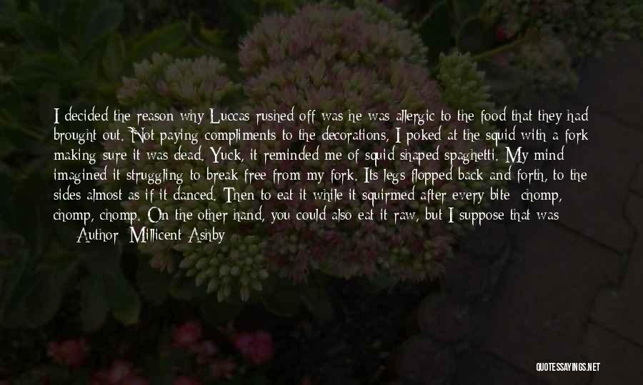 Millicent Ashby Quotes: I Decided The Reason Why Luccas Rushed Off Was He Was Allergic To The Food That They Had Brought Out.