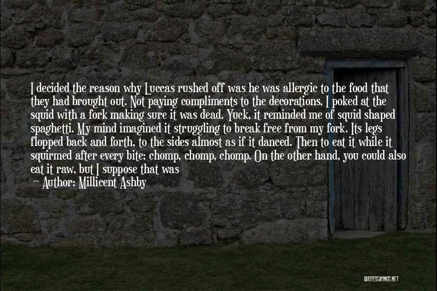 Millicent Ashby Quotes: I Decided The Reason Why Luccas Rushed Off Was He Was Allergic To The Food That They Had Brought Out.