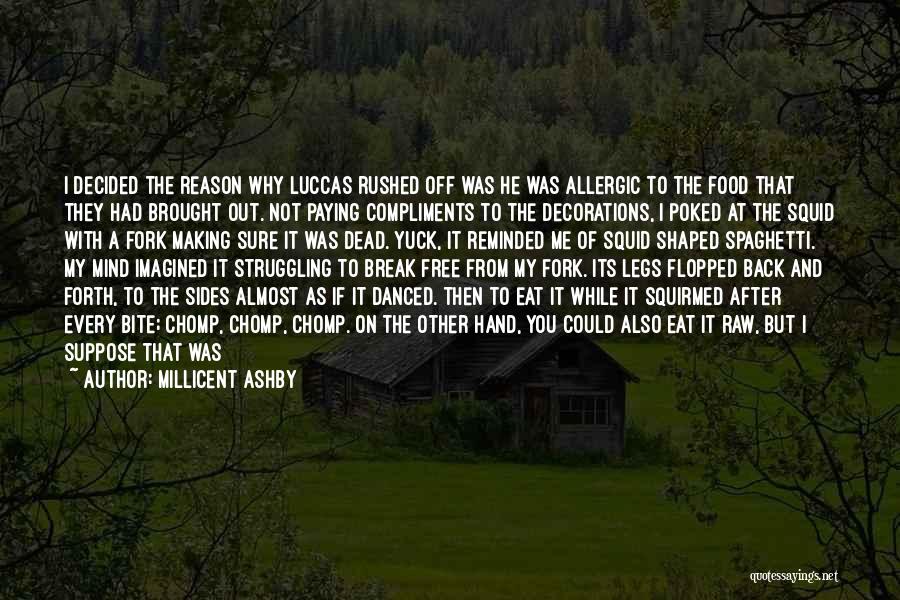 Millicent Ashby Quotes: I Decided The Reason Why Luccas Rushed Off Was He Was Allergic To The Food That They Had Brought Out.