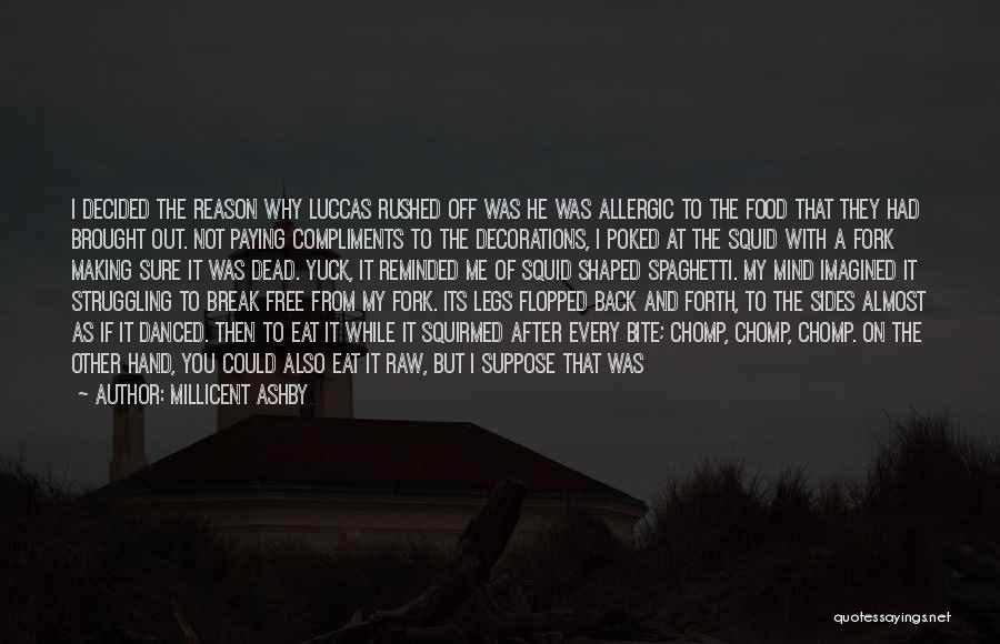 Millicent Ashby Quotes: I Decided The Reason Why Luccas Rushed Off Was He Was Allergic To The Food That They Had Brought Out.