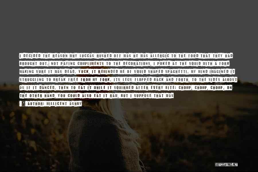 Millicent Ashby Quotes: I Decided The Reason Why Luccas Rushed Off Was He Was Allergic To The Food That They Had Brought Out.