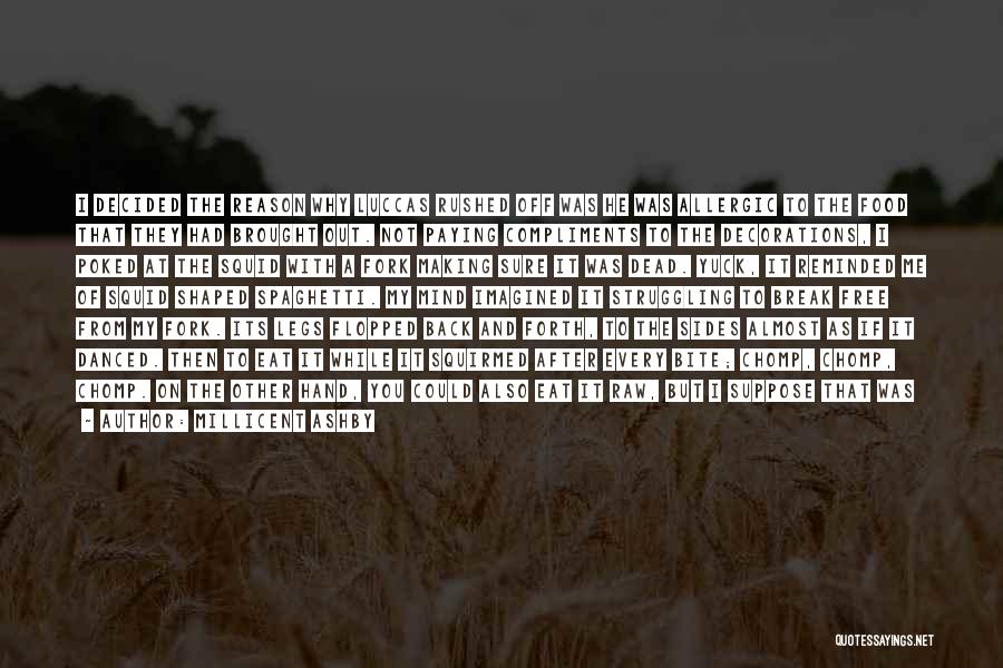 Millicent Ashby Quotes: I Decided The Reason Why Luccas Rushed Off Was He Was Allergic To The Food That They Had Brought Out.