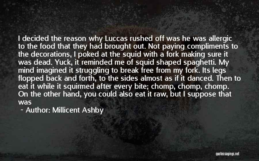 Millicent Ashby Quotes: I Decided The Reason Why Luccas Rushed Off Was He Was Allergic To The Food That They Had Brought Out.