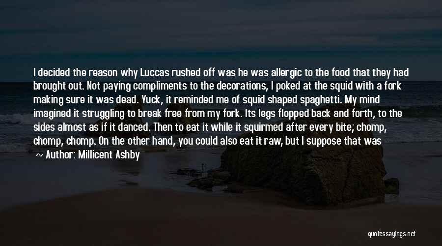 Millicent Ashby Quotes: I Decided The Reason Why Luccas Rushed Off Was He Was Allergic To The Food That They Had Brought Out.