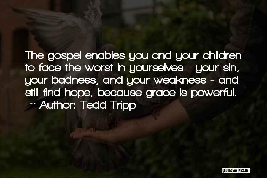 Tedd Tripp Quotes: The Gospel Enables You And Your Children To Face The Worst In Yourselves - Your Sin, Your Badness, And Your