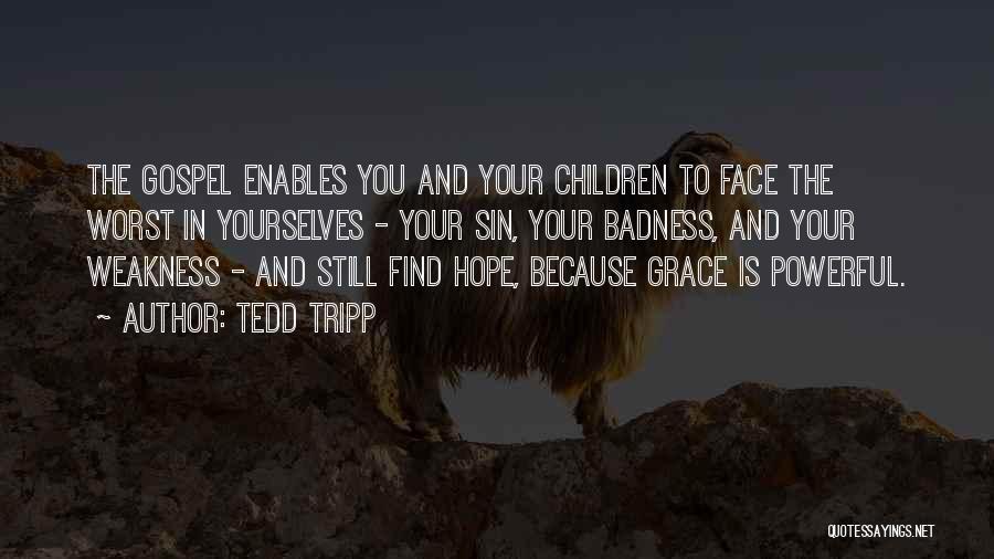 Tedd Tripp Quotes: The Gospel Enables You And Your Children To Face The Worst In Yourselves - Your Sin, Your Badness, And Your