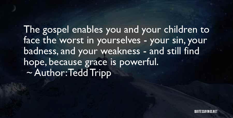 Tedd Tripp Quotes: The Gospel Enables You And Your Children To Face The Worst In Yourselves - Your Sin, Your Badness, And Your