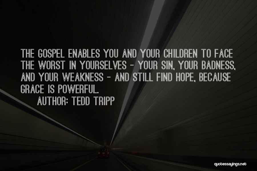 Tedd Tripp Quotes: The Gospel Enables You And Your Children To Face The Worst In Yourselves - Your Sin, Your Badness, And Your