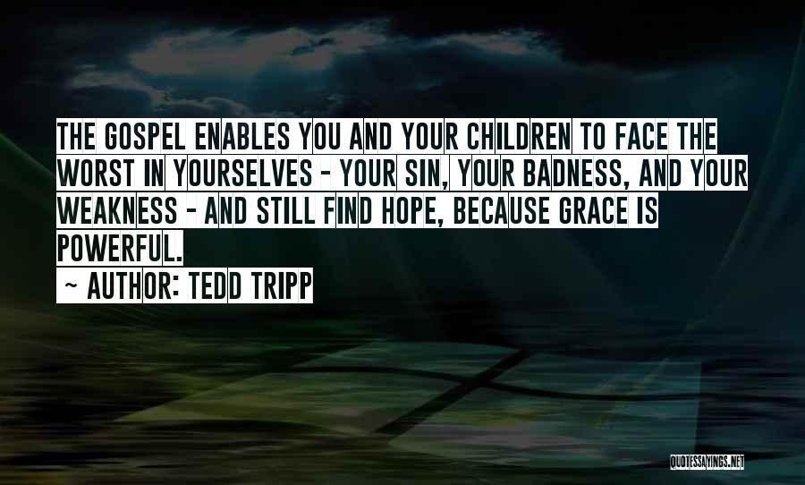 Tedd Tripp Quotes: The Gospel Enables You And Your Children To Face The Worst In Yourselves - Your Sin, Your Badness, And Your