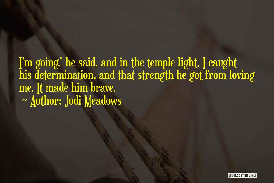 Jodi Meadows Quotes: I'm Going,' He Said, And In The Temple Light, I Caught His Determination, And That Strength He Got From Loving