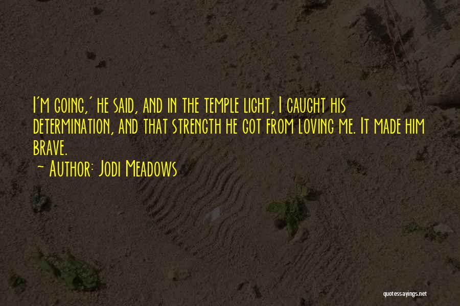 Jodi Meadows Quotes: I'm Going,' He Said, And In The Temple Light, I Caught His Determination, And That Strength He Got From Loving