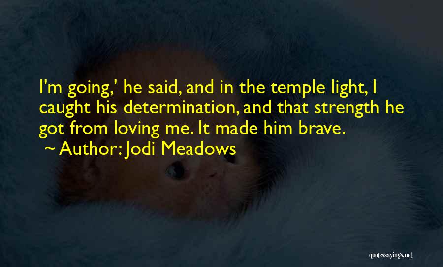 Jodi Meadows Quotes: I'm Going,' He Said, And In The Temple Light, I Caught His Determination, And That Strength He Got From Loving