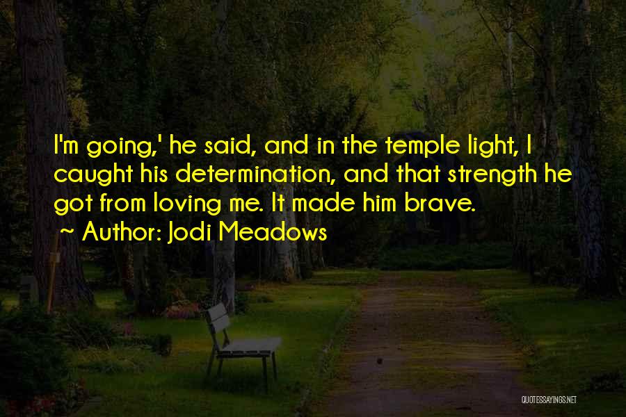 Jodi Meadows Quotes: I'm Going,' He Said, And In The Temple Light, I Caught His Determination, And That Strength He Got From Loving