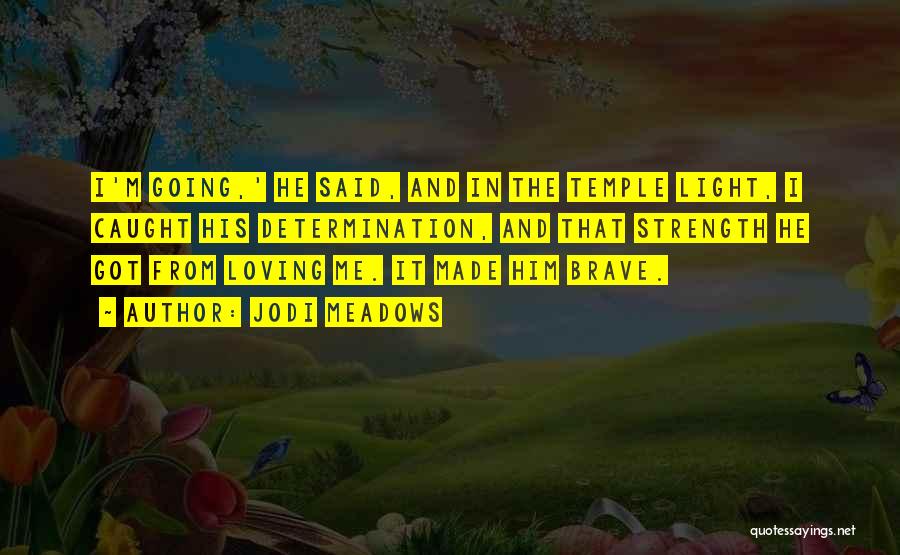 Jodi Meadows Quotes: I'm Going,' He Said, And In The Temple Light, I Caught His Determination, And That Strength He Got From Loving