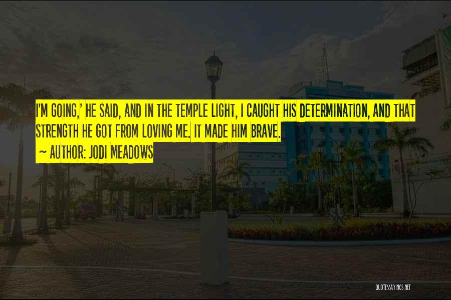 Jodi Meadows Quotes: I'm Going,' He Said, And In The Temple Light, I Caught His Determination, And That Strength He Got From Loving