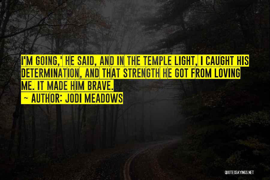 Jodi Meadows Quotes: I'm Going,' He Said, And In The Temple Light, I Caught His Determination, And That Strength He Got From Loving