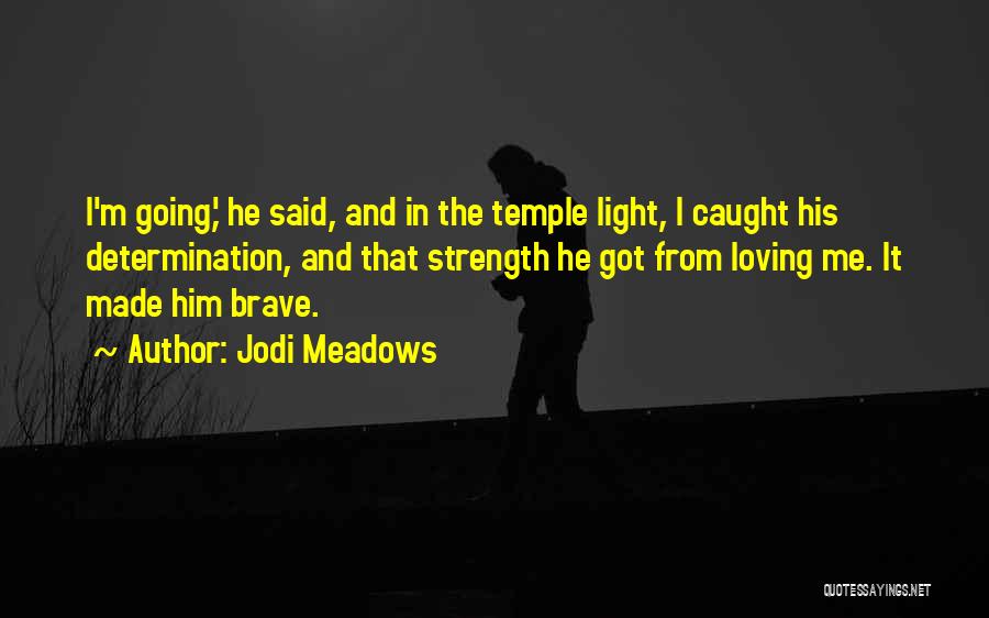 Jodi Meadows Quotes: I'm Going,' He Said, And In The Temple Light, I Caught His Determination, And That Strength He Got From Loving