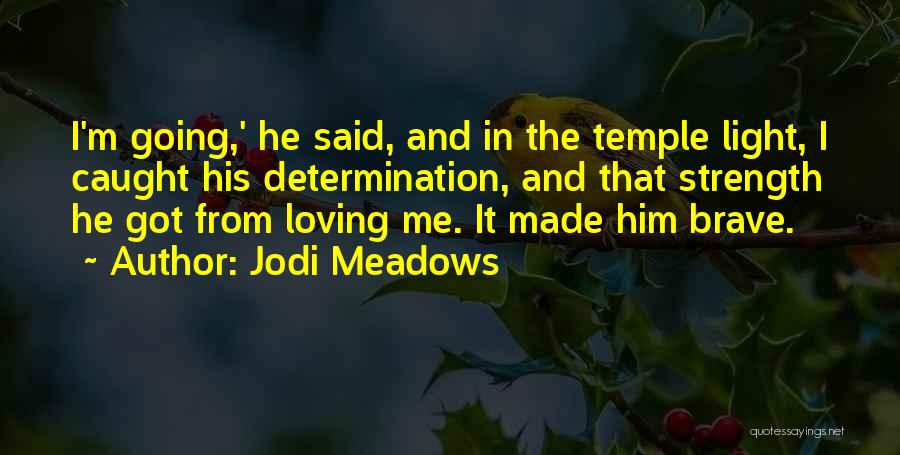 Jodi Meadows Quotes: I'm Going,' He Said, And In The Temple Light, I Caught His Determination, And That Strength He Got From Loving