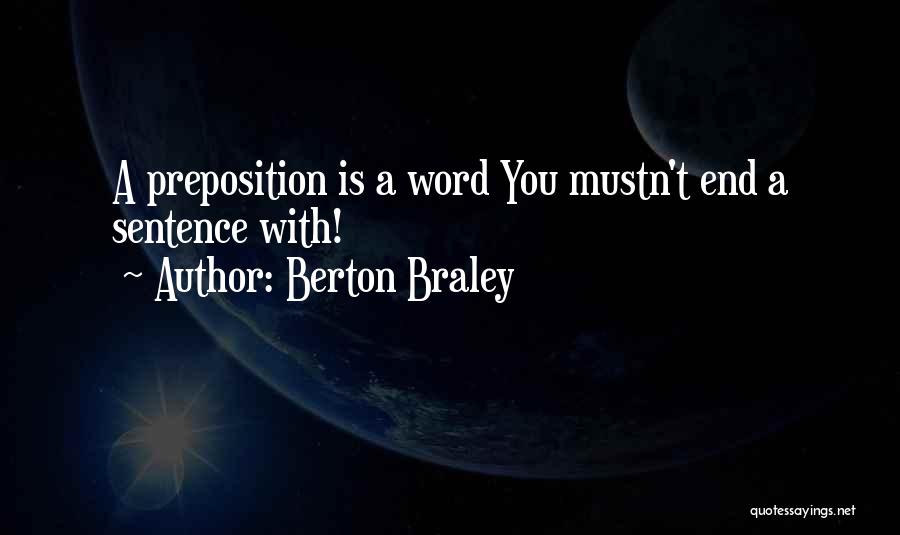 Berton Braley Quotes: A Preposition Is A Word You Mustn't End A Sentence With!