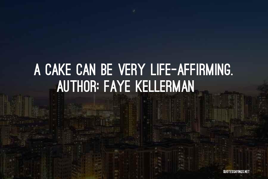 Faye Kellerman Quotes: A Cake Can Be Very Life-affirming.