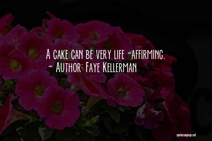 Faye Kellerman Quotes: A Cake Can Be Very Life-affirming.