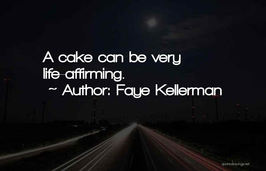 Faye Kellerman Quotes: A Cake Can Be Very Life-affirming.