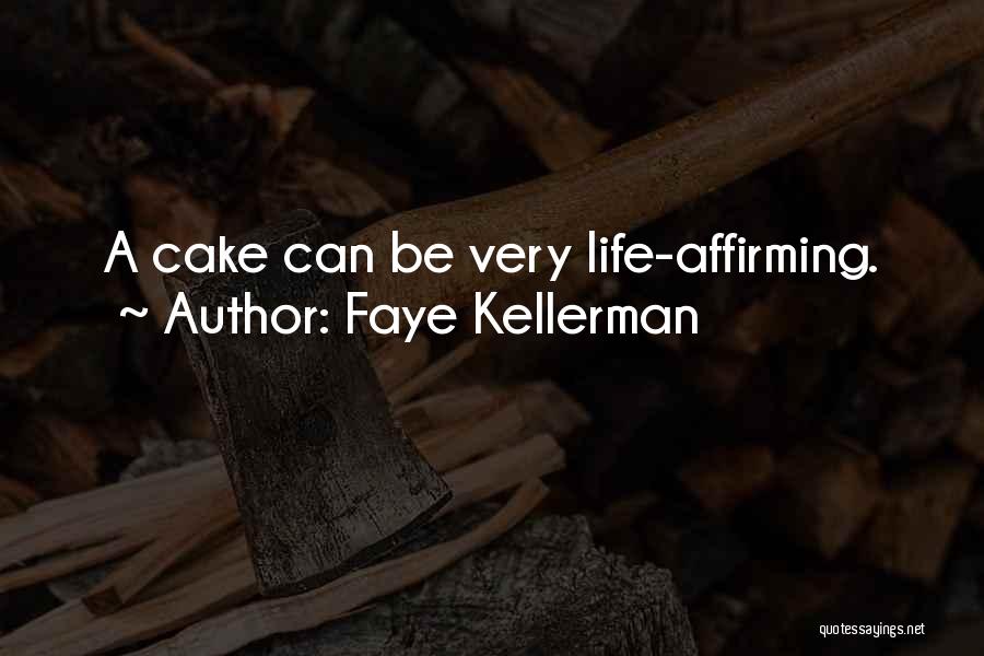 Faye Kellerman Quotes: A Cake Can Be Very Life-affirming.