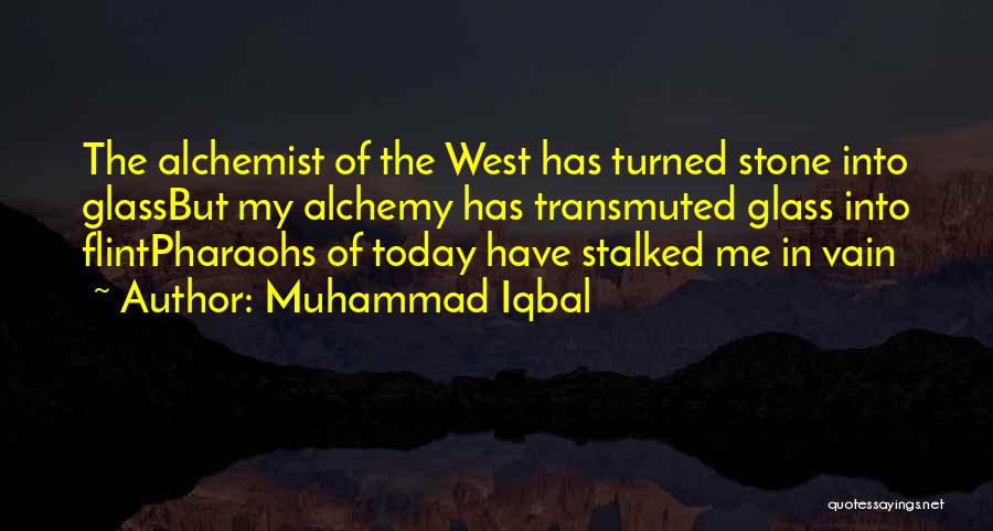 Muhammad Iqbal Quotes: The Alchemist Of The West Has Turned Stone Into Glassbut My Alchemy Has Transmuted Glass Into Flintpharaohs Of Today Have