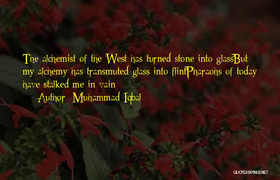 Muhammad Iqbal Quotes: The Alchemist Of The West Has Turned Stone Into Glassbut My Alchemy Has Transmuted Glass Into Flintpharaohs Of Today Have