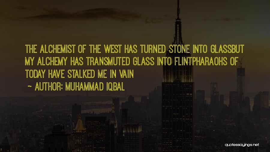 Muhammad Iqbal Quotes: The Alchemist Of The West Has Turned Stone Into Glassbut My Alchemy Has Transmuted Glass Into Flintpharaohs Of Today Have