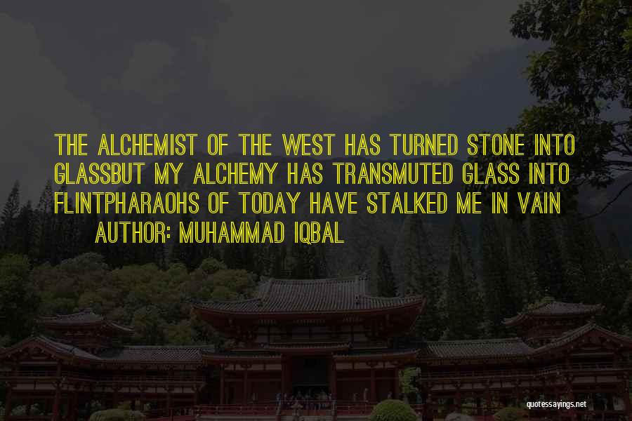 Muhammad Iqbal Quotes: The Alchemist Of The West Has Turned Stone Into Glassbut My Alchemy Has Transmuted Glass Into Flintpharaohs Of Today Have