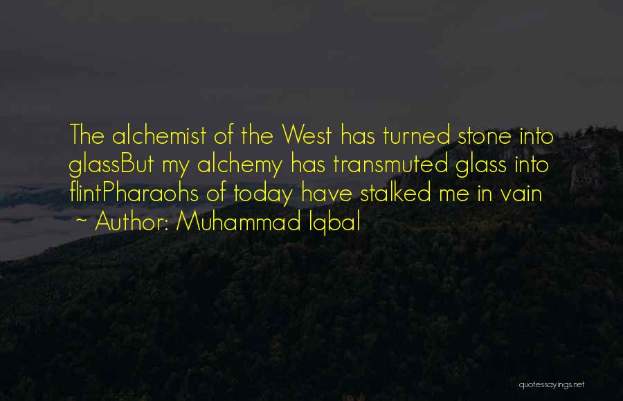 Muhammad Iqbal Quotes: The Alchemist Of The West Has Turned Stone Into Glassbut My Alchemy Has Transmuted Glass Into Flintpharaohs Of Today Have
