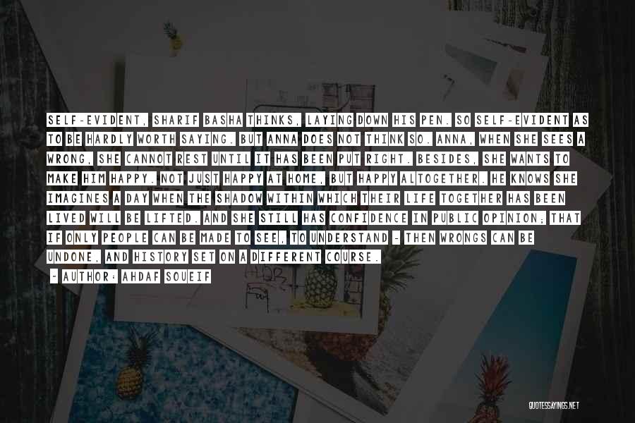 Ahdaf Soueif Quotes: Self-evident, Sharif Basha Thinks, Laying Down His Pen. So Self-evident As To Be Hardly Worth Saying. But Anna Does Not