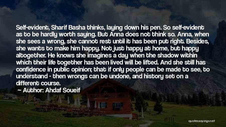 Ahdaf Soueif Quotes: Self-evident, Sharif Basha Thinks, Laying Down His Pen. So Self-evident As To Be Hardly Worth Saying. But Anna Does Not