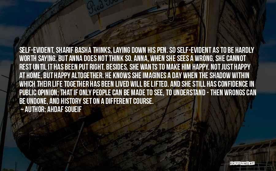 Ahdaf Soueif Quotes: Self-evident, Sharif Basha Thinks, Laying Down His Pen. So Self-evident As To Be Hardly Worth Saying. But Anna Does Not