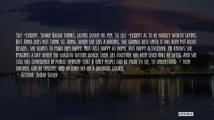Ahdaf Soueif Quotes: Self-evident, Sharif Basha Thinks, Laying Down His Pen. So Self-evident As To Be Hardly Worth Saying. But Anna Does Not