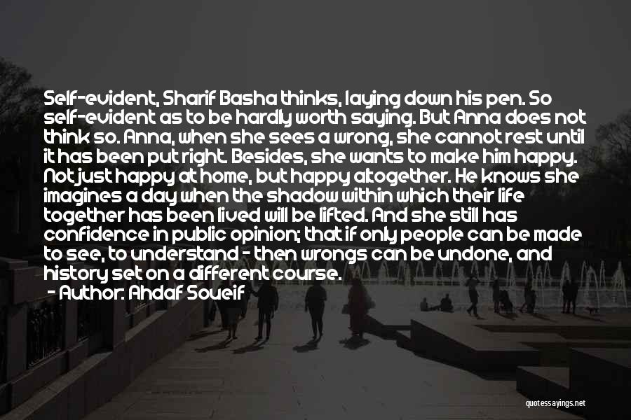 Ahdaf Soueif Quotes: Self-evident, Sharif Basha Thinks, Laying Down His Pen. So Self-evident As To Be Hardly Worth Saying. But Anna Does Not