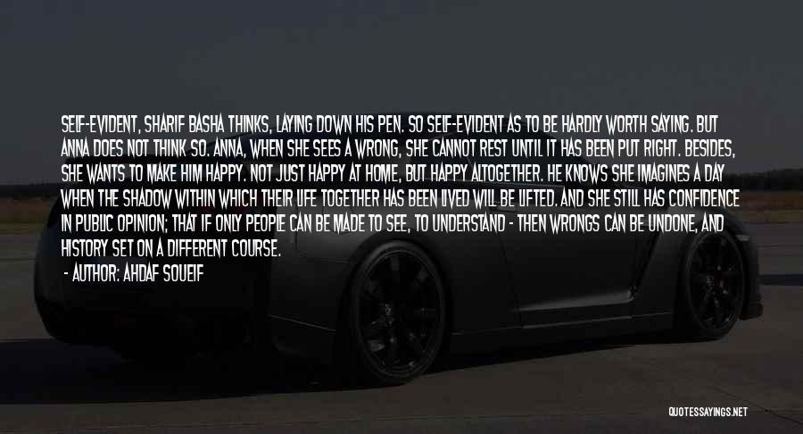 Ahdaf Soueif Quotes: Self-evident, Sharif Basha Thinks, Laying Down His Pen. So Self-evident As To Be Hardly Worth Saying. But Anna Does Not