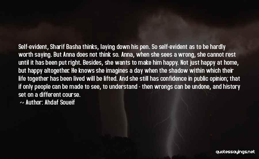 Ahdaf Soueif Quotes: Self-evident, Sharif Basha Thinks, Laying Down His Pen. So Self-evident As To Be Hardly Worth Saying. But Anna Does Not