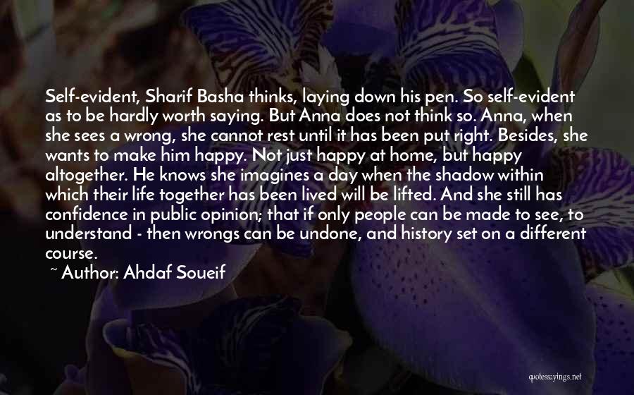 Ahdaf Soueif Quotes: Self-evident, Sharif Basha Thinks, Laying Down His Pen. So Self-evident As To Be Hardly Worth Saying. But Anna Does Not