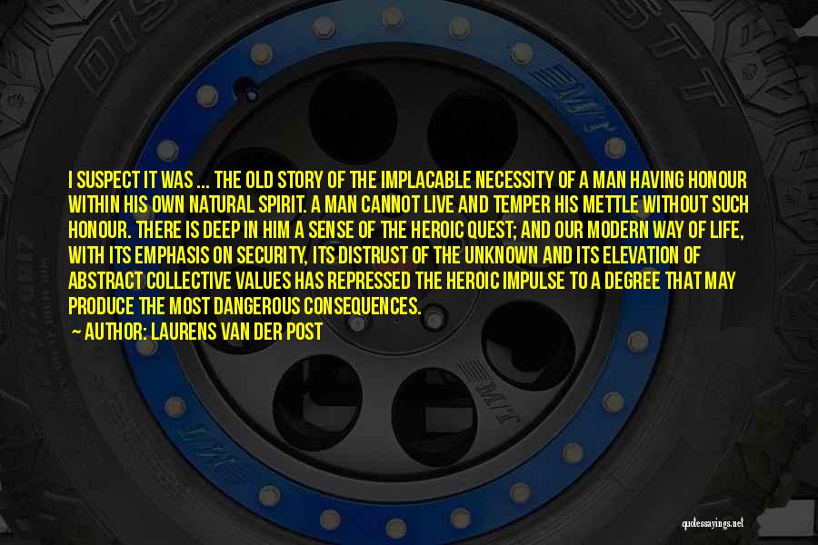 Laurens Van Der Post Quotes: I Suspect It Was ... The Old Story Of The Implacable Necessity Of A Man Having Honour Within His Own