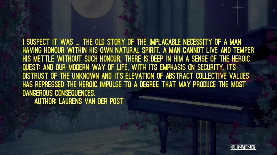 Laurens Van Der Post Quotes: I Suspect It Was ... The Old Story Of The Implacable Necessity Of A Man Having Honour Within His Own