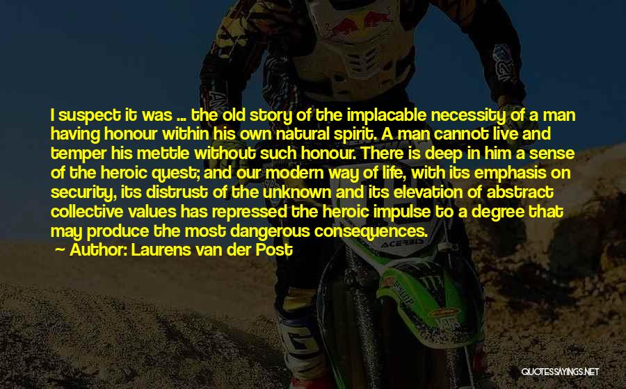 Laurens Van Der Post Quotes: I Suspect It Was ... The Old Story Of The Implacable Necessity Of A Man Having Honour Within His Own