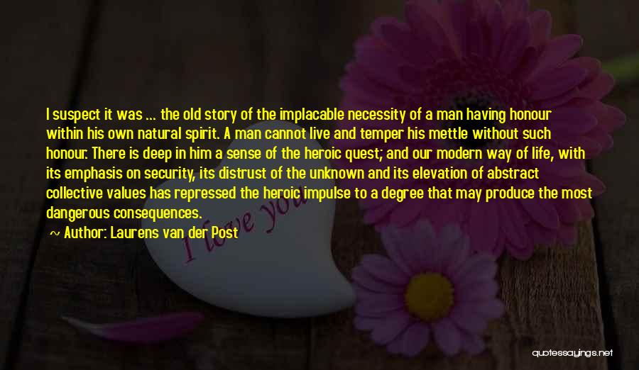 Laurens Van Der Post Quotes: I Suspect It Was ... The Old Story Of The Implacable Necessity Of A Man Having Honour Within His Own