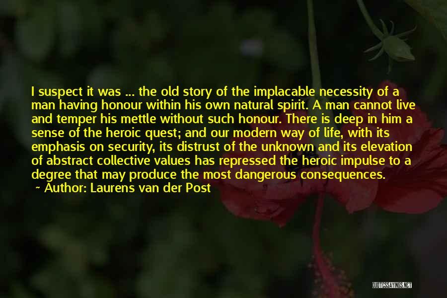 Laurens Van Der Post Quotes: I Suspect It Was ... The Old Story Of The Implacable Necessity Of A Man Having Honour Within His Own