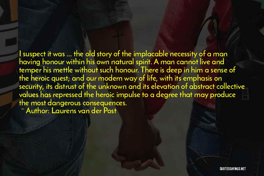 Laurens Van Der Post Quotes: I Suspect It Was ... The Old Story Of The Implacable Necessity Of A Man Having Honour Within His Own