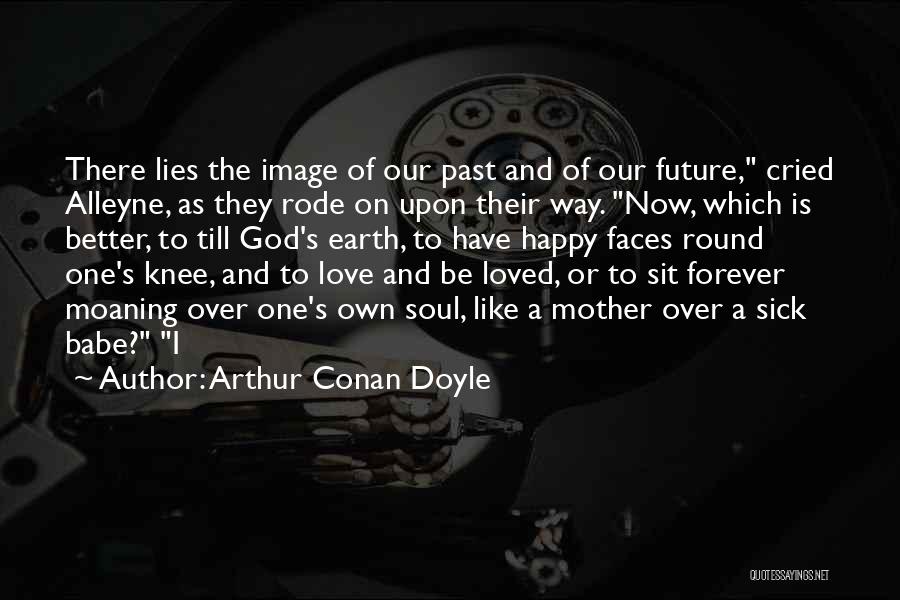 Arthur Conan Doyle Quotes: There Lies The Image Of Our Past And Of Our Future, Cried Alleyne, As They Rode On Upon Their Way.