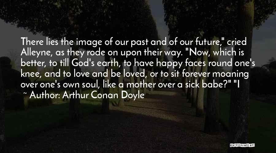 Arthur Conan Doyle Quotes: There Lies The Image Of Our Past And Of Our Future, Cried Alleyne, As They Rode On Upon Their Way.