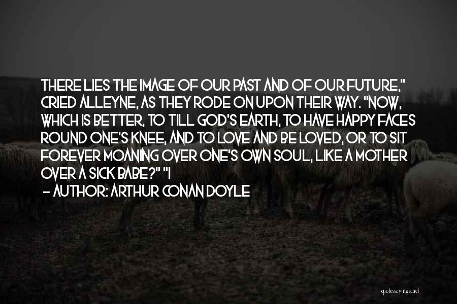 Arthur Conan Doyle Quotes: There Lies The Image Of Our Past And Of Our Future, Cried Alleyne, As They Rode On Upon Their Way.