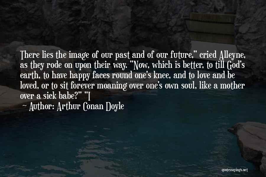 Arthur Conan Doyle Quotes: There Lies The Image Of Our Past And Of Our Future, Cried Alleyne, As They Rode On Upon Their Way.